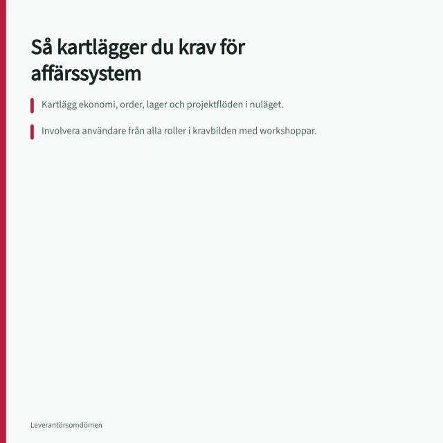 Så kartlägger du krav för affärssystem: Kartlägg ekonomi, order, lager och projektflöden i nuläget.; Involvera användare från alla roller i kravbilden med workshoppar.; Prioritera krav efter verksamhetskritikalitet: kritiska, viktiga, önskvärda. Så kartlägger du verksamhetens krav för affärssystem